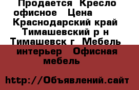 Продается  Кресло офисное › Цена ­ 800 - Краснодарский край, Тимашевский р-н, Тимашевск г. Мебель, интерьер » Офисная мебель   